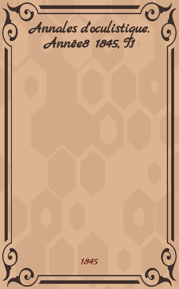 Annales d'oculistique. Année8 1845, T.1(13), Livr.3
