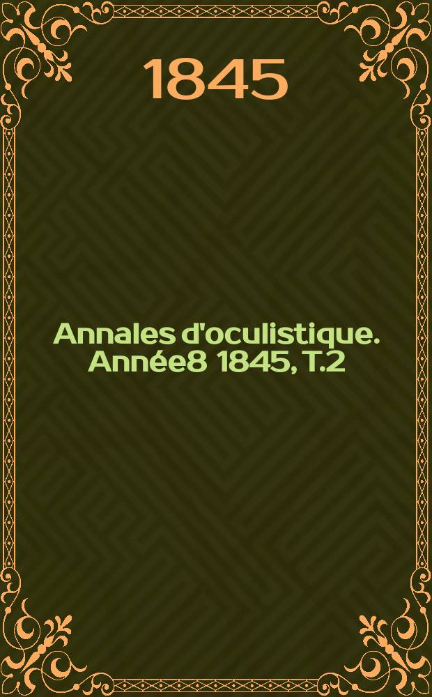 Annales d'oculistique. Année8 1845, T.2(14), Livr.5