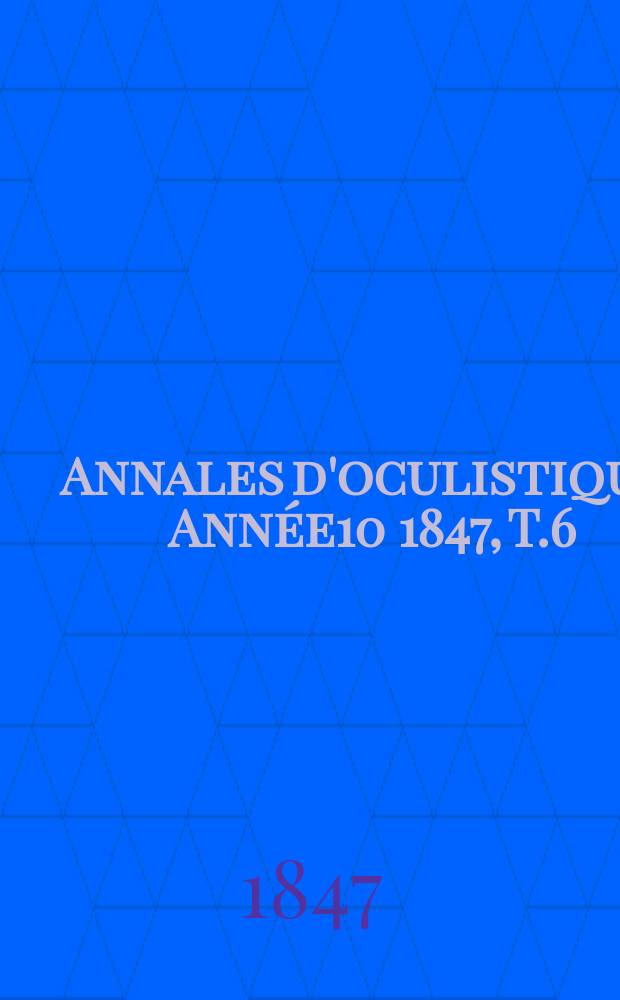 Annales d'oculistique. Année10 1847, T.6(18), Livr.1