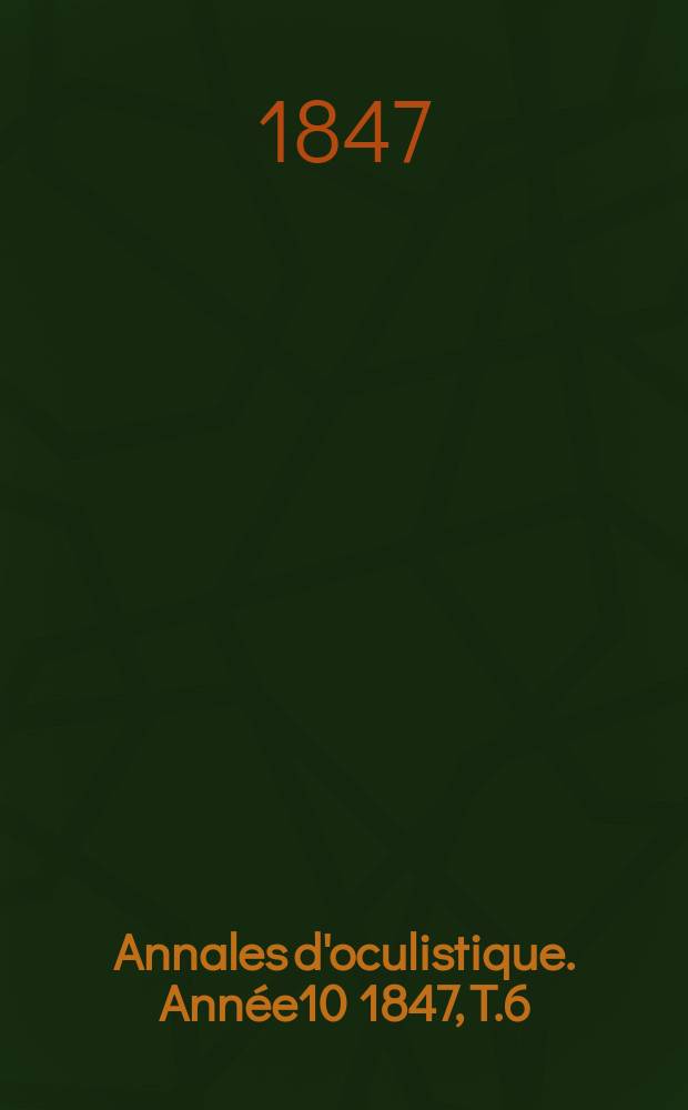 Annales d'oculistique. Année10 1847, T.6(18), Livr.2