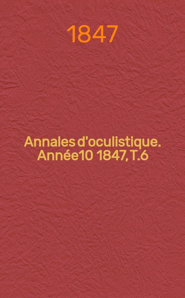 Annales d'oculistique. Année10 1847, T.6(18), Livr.6