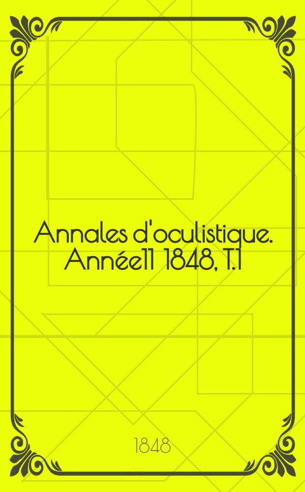Annales d'oculistique. Ann&eacute;e11 1848, T.1(19), Livr.5/6