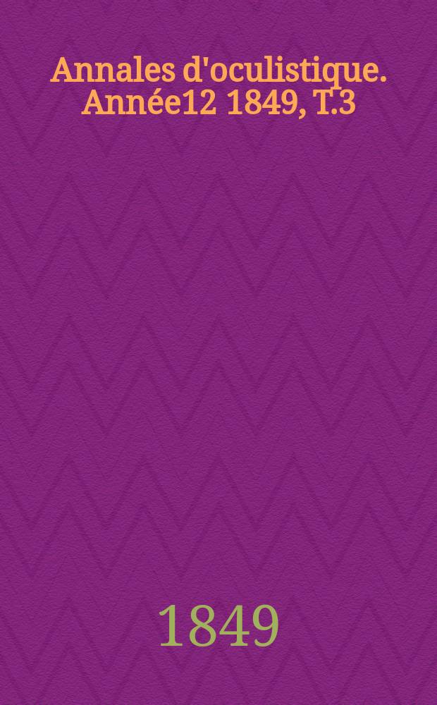 Annales d'oculistique. Année12 1849, T.3(21), Livr.1/2