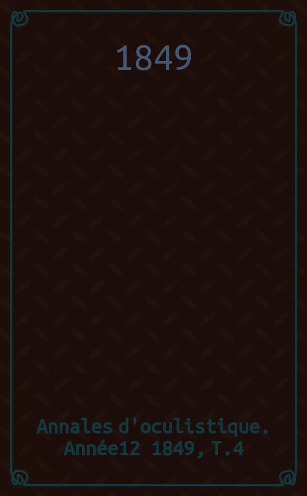 Annales d'oculistique. Année12 1849, T.4(22), Livr.1