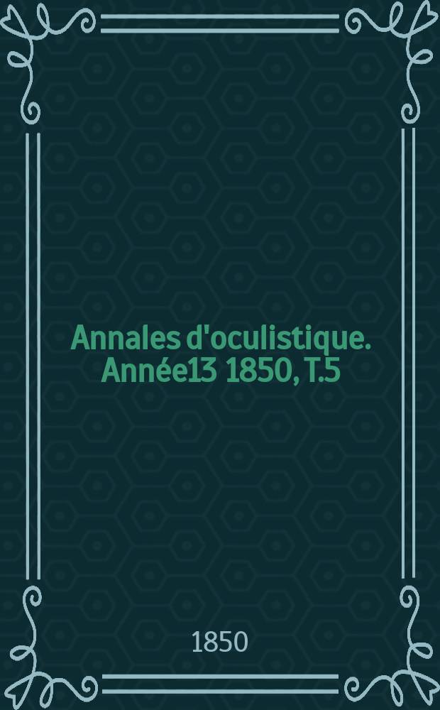 Annales d'oculistique. Année13 1850, T.5(23), Livr.5/6