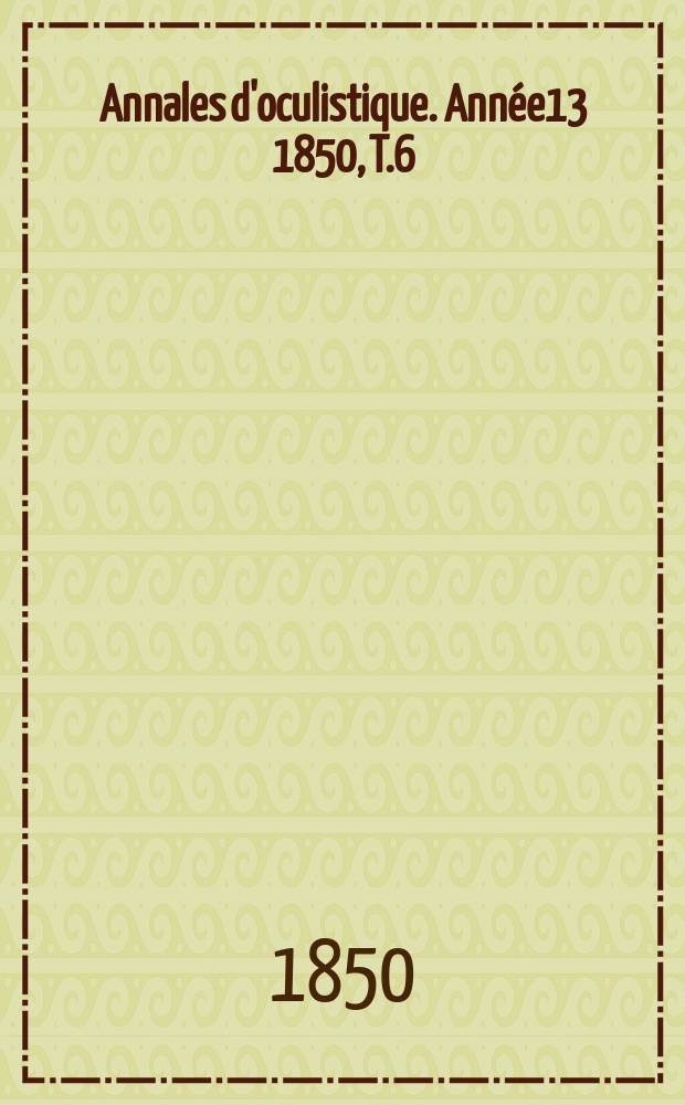 Annales d'oculistique. Année13 1850, T.6(24), Livr.2/3