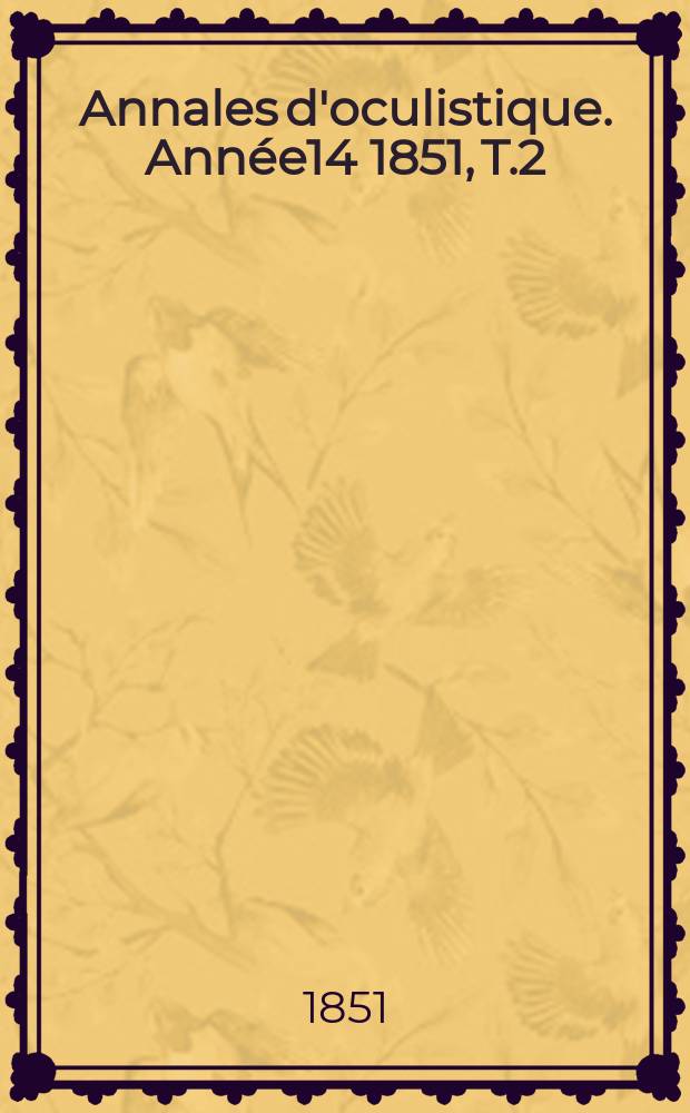 Annales d'oculistique. Année14 1851, T.2(26), Livr.1/3