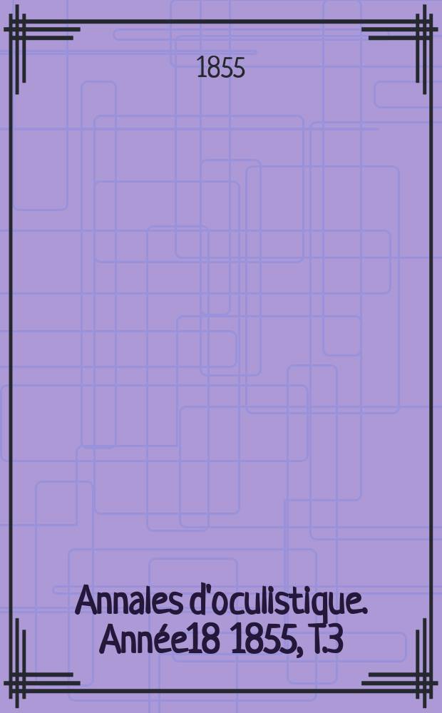 Annales d'oculistique. Année18 1855, T.3(33), Livr.1