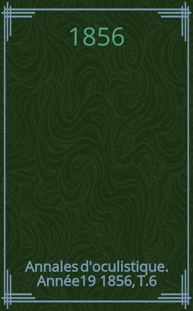 Annales d'oculistique. Année19 1856, T.6(36), Livr.1/2