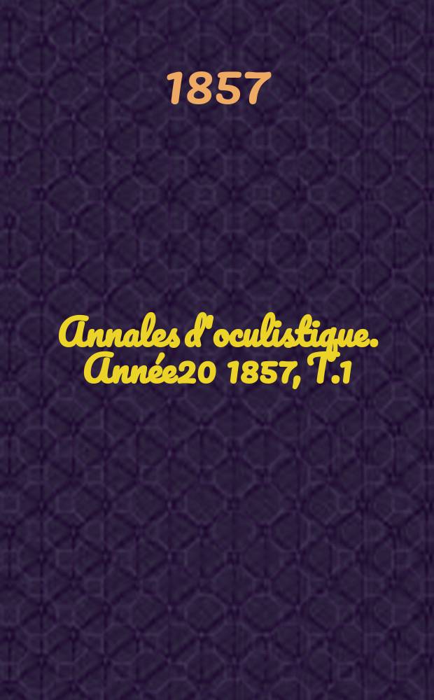 Annales d'oculistique. Année20 1857, T.1(37), Livr.5/6