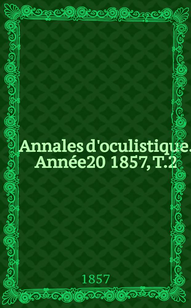 Annales d'oculistique. Année20 1857, T.2(38), Livr.3