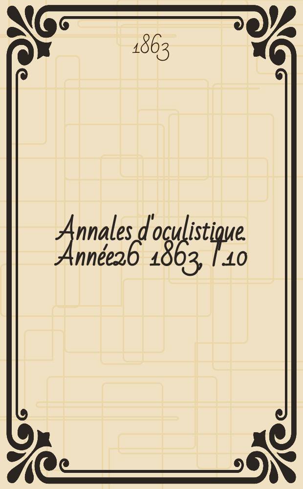 Annales d'oculistique. Année26 1863, T.10(50), Livr.1/2