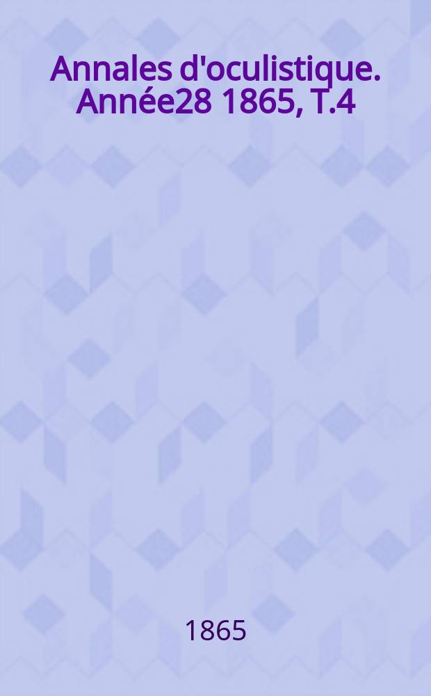 Annales d'oculistique. Année28 1865, T.4(54), Livr.3/4