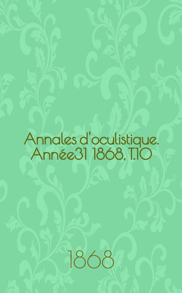Annales d'oculistique. Année31 1868, T.10(60), Livr.1/2