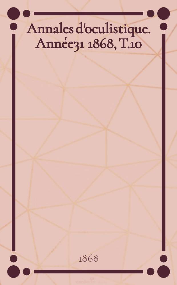 Annales d'oculistique. Année31 1868, T.10(60), Livr.5/6