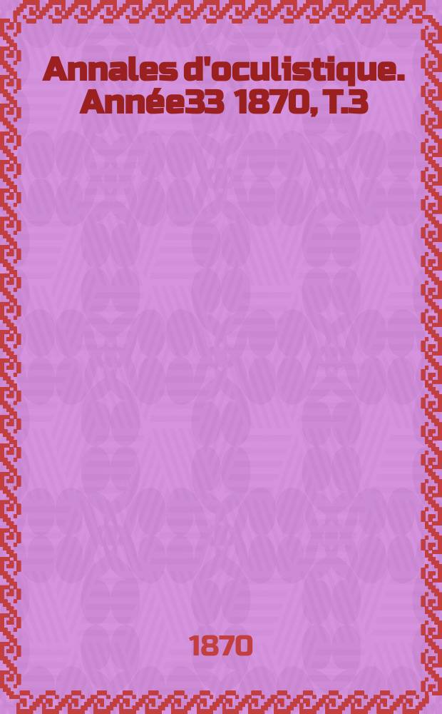 Annales d'oculistique. Année33 1870, T.3(63), Livr.1/2