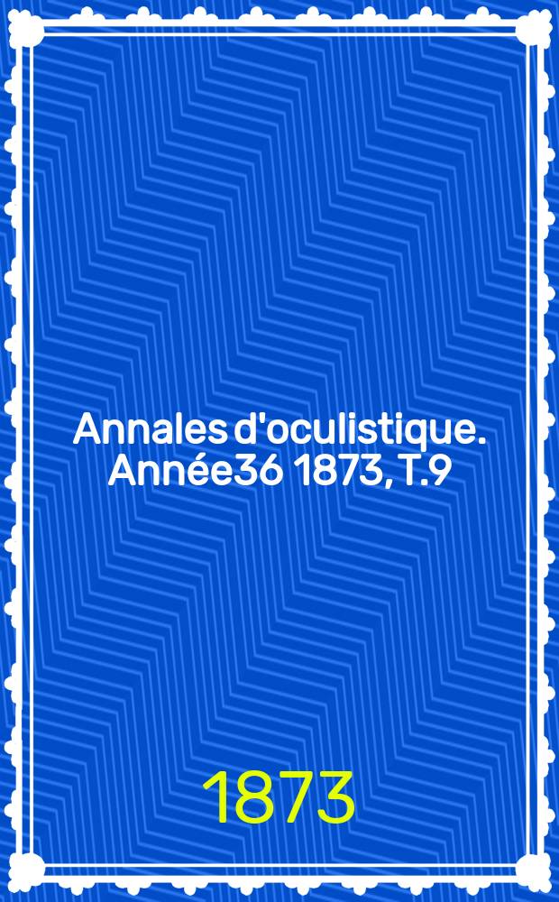 Annales d'oculistique. Année36 1873, T.9(69), Livr.1/2