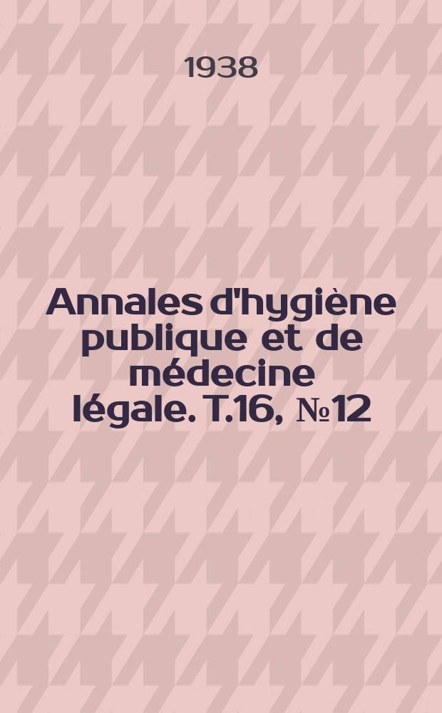 Annales d'hygiène publique et de médecine légale. T.16, №12