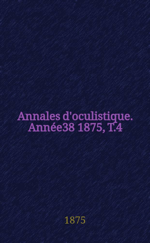 Annales d'oculistique. Année38 1875, T.4(74), Livr.3/4