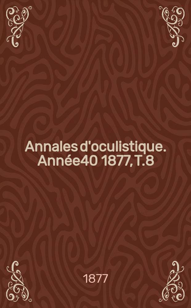 Annales d'oculistique. Année40 1877, T.8(78), Livr.3/4