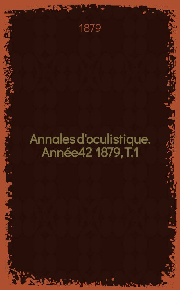 Annales d'oculistique. Année42 1879, T.1(81), Livr.3/4