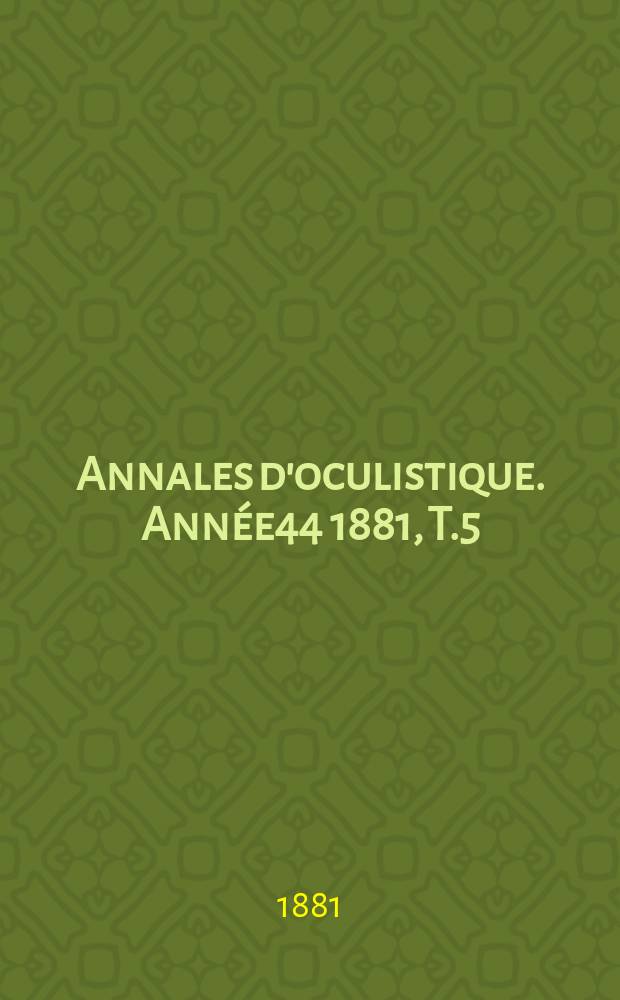 Annales d'oculistique. Année44 1881, T.5(85), Livr.3/4
