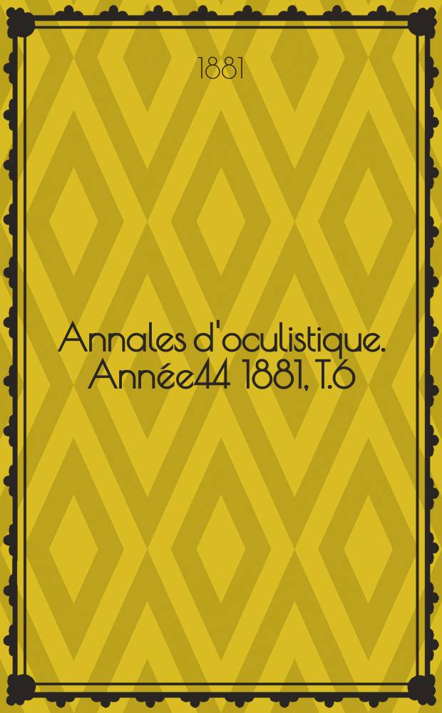 Annales d'oculistique. Année44 1881, T.6(86), Livr.3/4