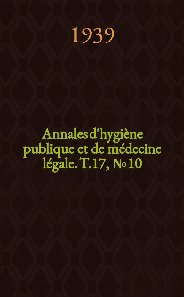 Annales d'hygiène publique et de médecine légale. T.17, №10