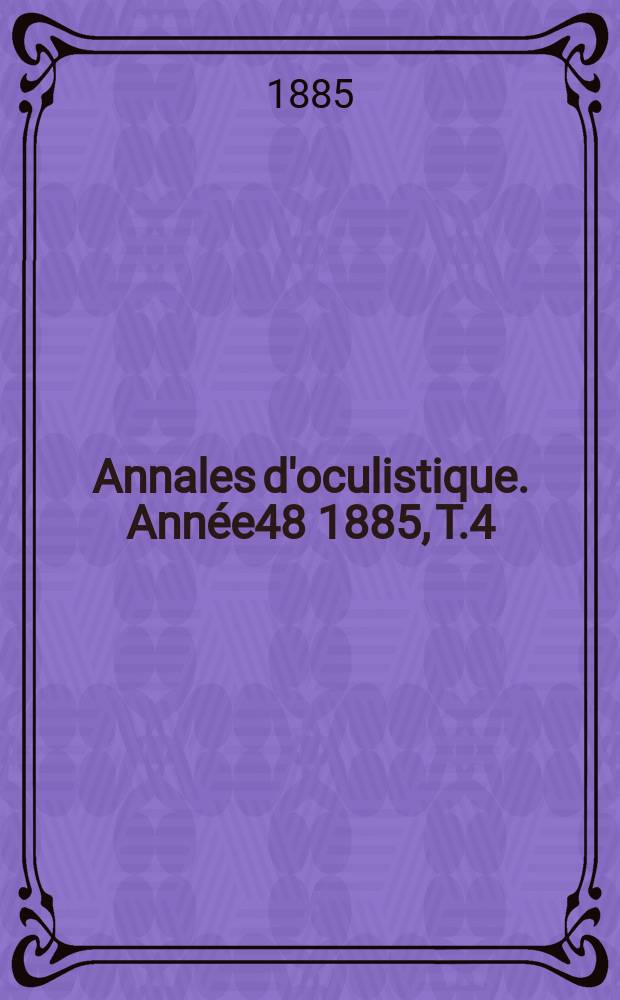 Annales d'oculistique. Année48 1885, T.4(94), Livr.1/2
