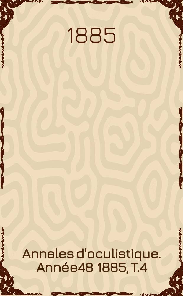 Annales d'oculistique. Année48 1885, T.4(94), Livr.3/4