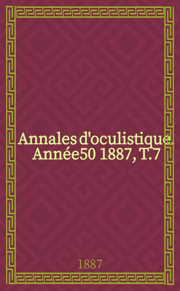 Annales d'oculistique. Année50 1887, T.7(97), Livr.3/4