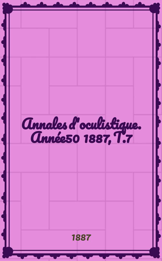 Annales d'oculistique. Année50 1887, T.7(97), Livr.5/6