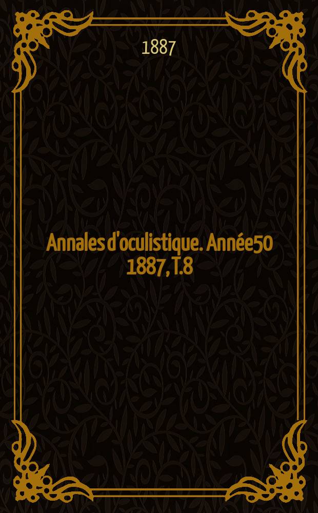 Annales d'oculistique. Année50 1887, T.8(98), Livr.3/4