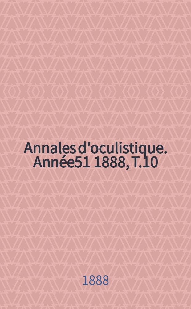 Annales d'oculistique. Année51 1888, T.10(100), Livr.5