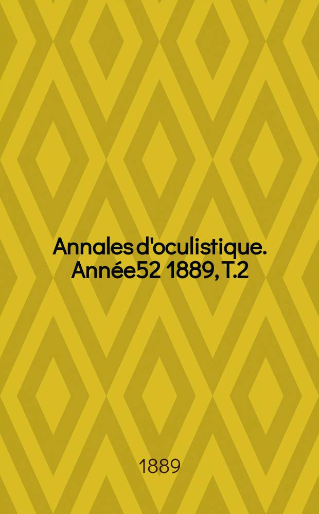 Annales d'oculistique. Année52 1889, T.2(102), Livr.4/6