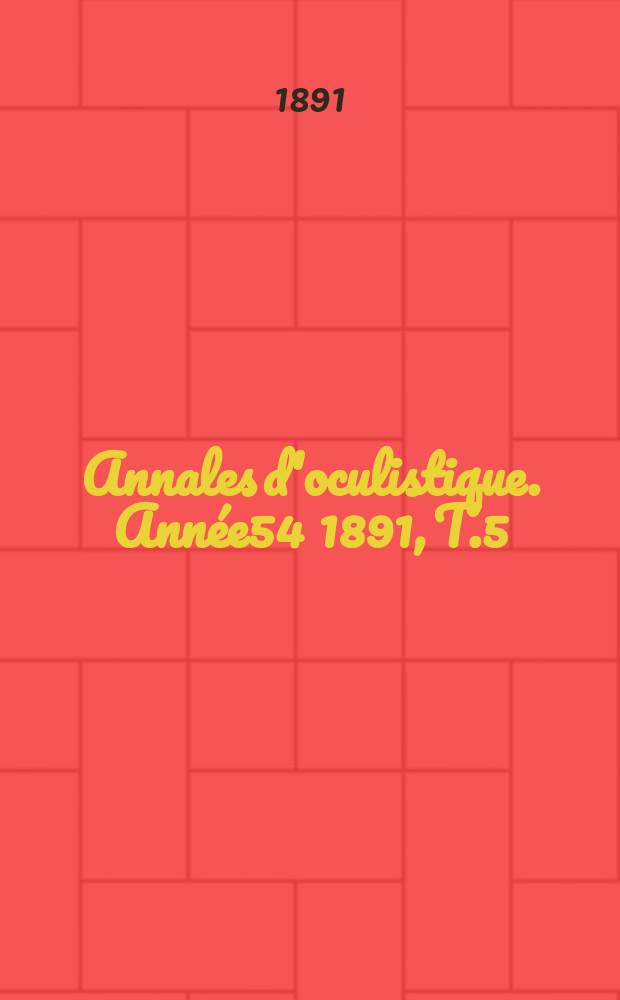 Annales d'oculistique. Année54 1891, T.5(105), Livr.1/2