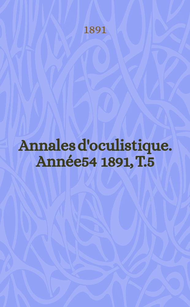 Annales d'oculistique. Ann&eacute;e54 1891, T.5(105), Livr.3/4