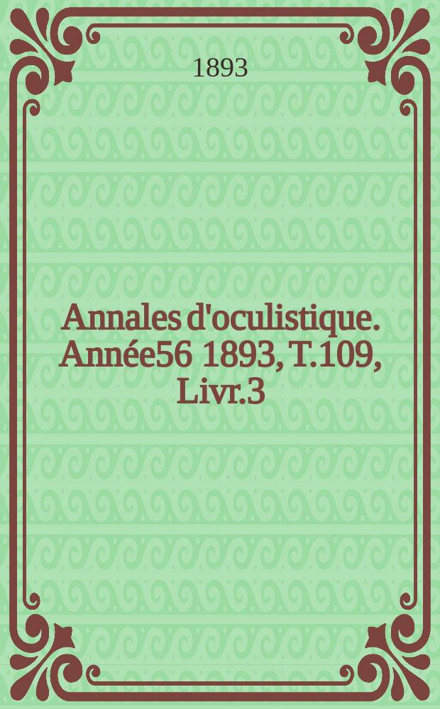 Annales d'oculistique. Année56 1893, T.109, Livr.3