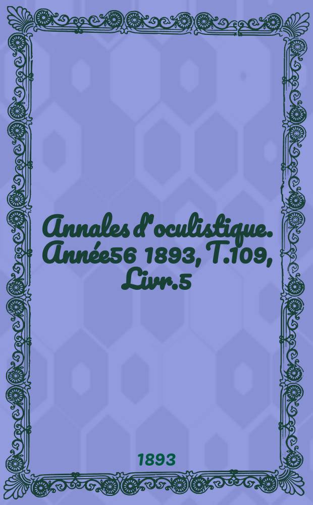 Annales d'oculistique. Année56 1893, T.109, Livr.5
