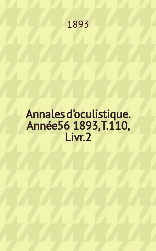 Annales d'oculistique. Année56 1893, T.110, Livr.2