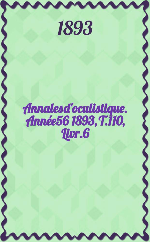 Annales d'oculistique. Année56 1893, T.110, Livr.6