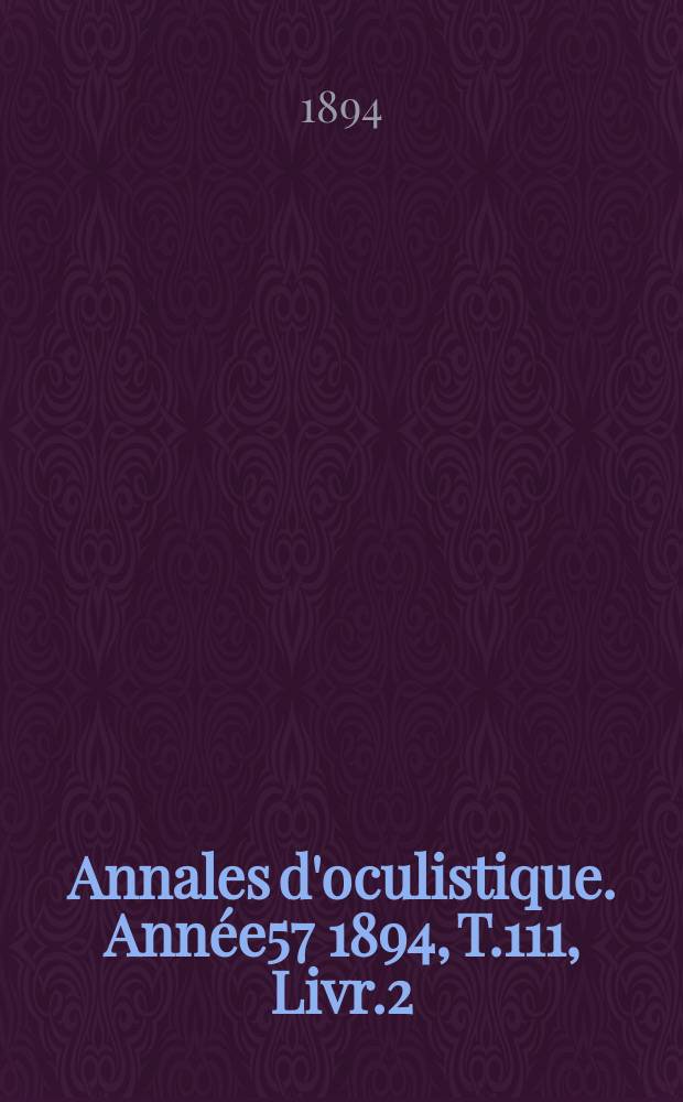 Annales d'oculistique. Année57 1894, T.111, Livr.2