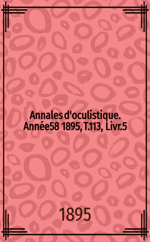 Annales d'oculistique. Année58 1895, T.113, Livr.5