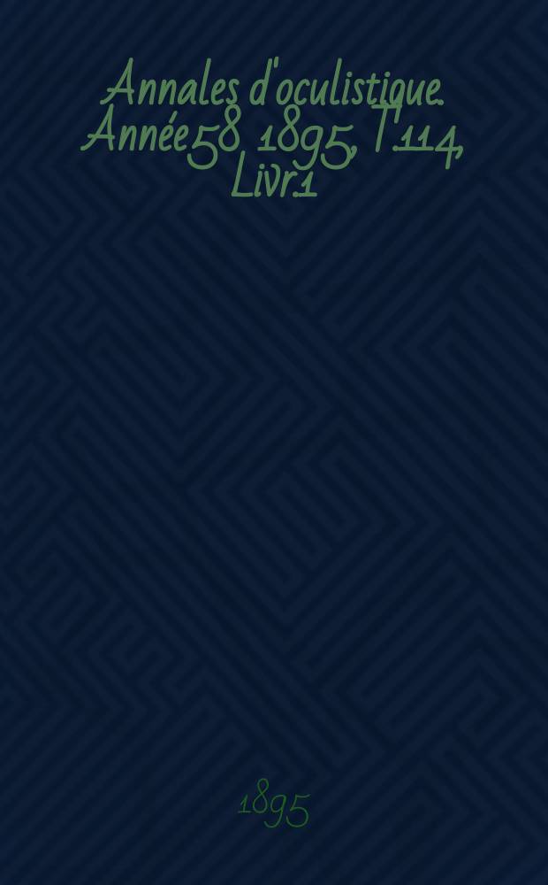 Annales d'oculistique. Année58 1895, T.114, Livr.1