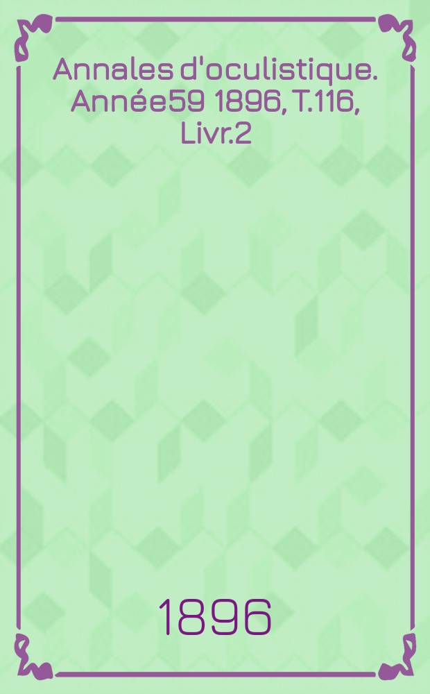 Annales d'oculistique. Année59 1896, T.116, Livr.2