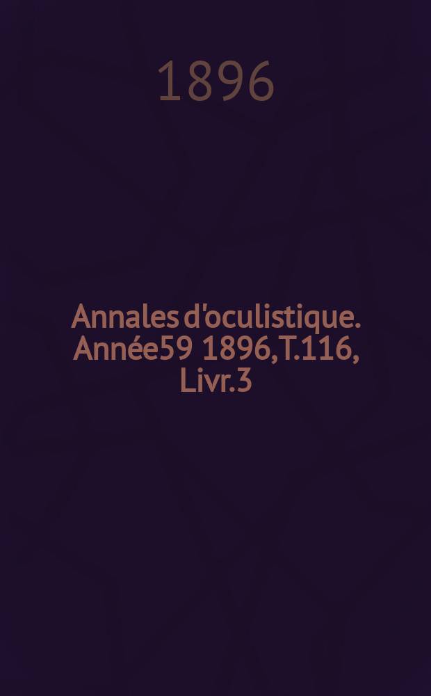 Annales d'oculistique. Année59 1896, T.116, Livr.3