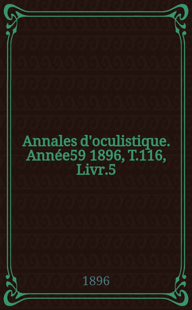 Annales d'oculistique. Année59 1896, T.116, Livr.5