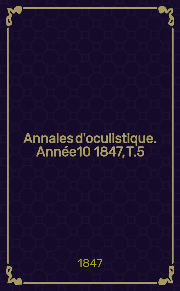 Annales d'oculistique. Année10 1847, T.5(17), Livr.4