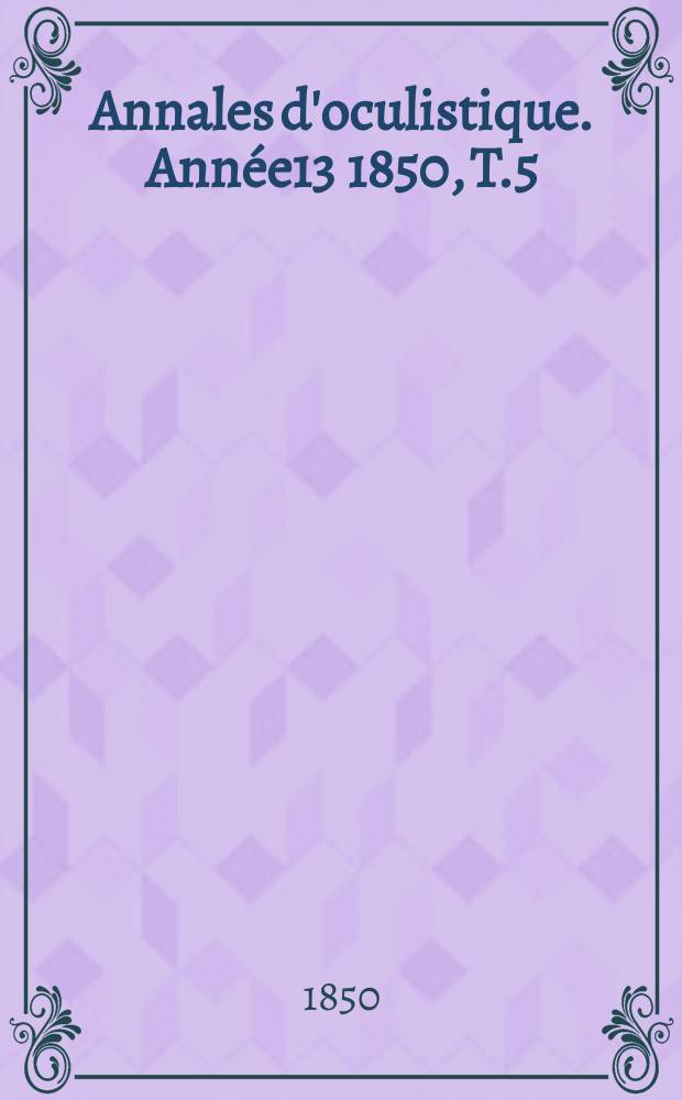Annales d'oculistique. Année13 1850, T.5(23), Livr.4