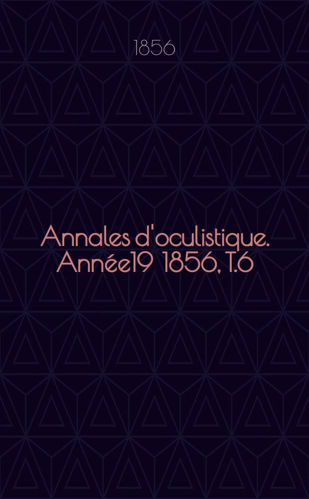 Annales d'oculistique. Année19 1856, T.6(36), Livr.3